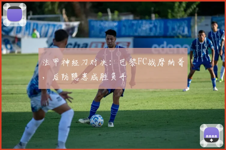 法甲神经刀对决：巴黎FC战摩纳哥，后防隐患成胜负手