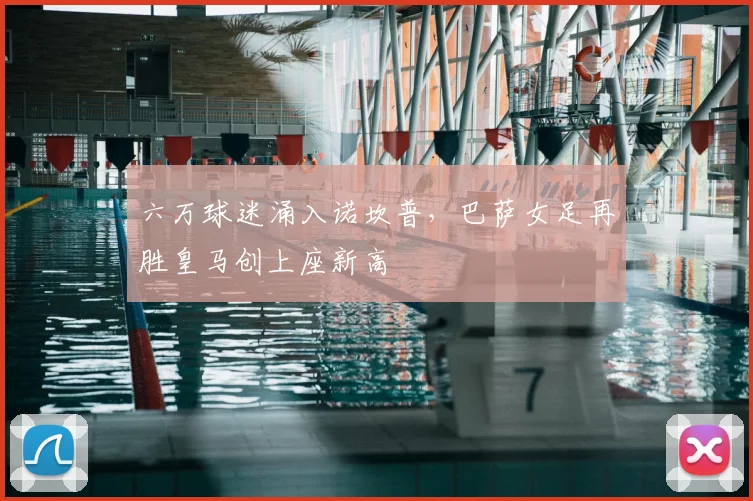 六万球迷涌入诺坎普，巴萨女足再胜皇马创上座新高
