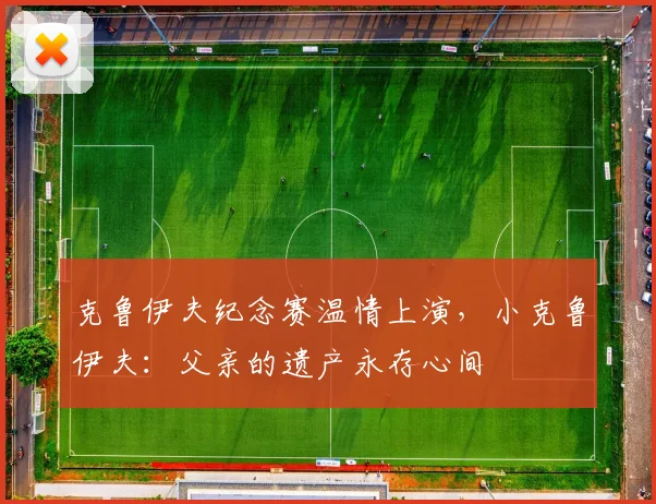 克鲁伊夫纪念赛温情上演，小克鲁伊夫：父亲的遗产永存心间